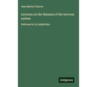Lectures on the diseases of the nervous system: Delivered at La Salpêtrière