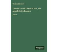 Lectures on the Epistle of Paul, the Apostle to the Romans: Vol. IV