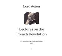 Lectures on the French Revolution: Original and complete edition (1910)