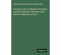 Lectures on the Localisation of Cerebral and Spinal Diseases. Delivered at the Faculty of Medicine of Paris