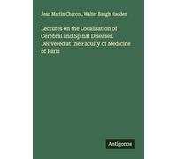 Lectures on the Localisation of Cerebral and Spinal Diseases. Delivered at the Faculty of Medicine of Paris