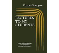 LECTURES TO MY STUDENTS Volume 1: PREACHING, TEACHING AND PASTORING, HOMILETIC LECTURES - WITH STUDENT ASSIGNMENTS