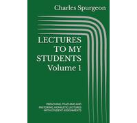 LECTURES TO MY STUDENTS Volume 1: PREACHING, TEACHING AND PASTORING, HOMILETIC LECTURES - WITH STUDENT ASSIGNMENTS