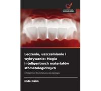 Leczenie, uszczelnianie i wykrywanie: Magia inteligentnych materia¿ów stomatologicznych: Inteligentna i biomimetyczna stomatologia
