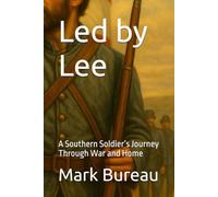 Led by Lee: A Southern Soldier’s Journey Through War and Home