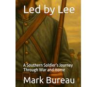 Led by Lee: A Southern Soldier’s Journey Through War and Home