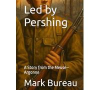 Led by Pershing: A Story from the Meuse-Argonne