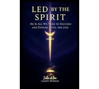 LED BY THE SPIRIT - HE IS ALL WE NEED TO SUCCEED AND ENDURE UNTIL THE END: Interactive Bible Learning - Learners' Workbook