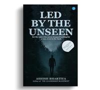 Led By The Unseen: For the ones who never stopped looking for a way, even in the dark.