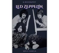 LED ZEPPELIN: A BIOGRAPHY: How Four Musicians Changed Rock Forever