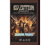 LED ZEPPELIN BIOGRAPHY: Power, Myth, and the Reinvention of Rock