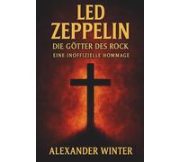 Led Zeppelin - Die Götter des Rock Eine inoffizielle Hommage von Alexander Winter
