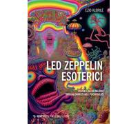 Led Zeppelin esoterici. Visioni e allucinazioni dagli alchimisti agli psichedelici