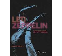 Led Zeppelin. Tutti gli album, tutte le canzoni. Ediz. illustrata