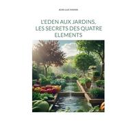 L'eden aux jardins, les secrets des quatre elements