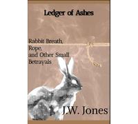 Ledger of Ashes: RABBIT BREATH, ROPE, AND OTHER SMALL BETRAYALS