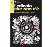 L'edicola che non c’è. La stampa underground a Milano