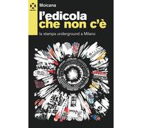 L'edicola che non c’è. La stampa underground a Milano - 2021 - Ag