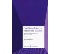 L'edilizia abitativa nel mondo classico. Dalla fine del II millennio a. C. alla tarda antichità