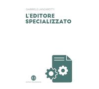 Libri Lanzarotti Gabriele - L' Editore Specializzato. Creare Una Casa Editrice B