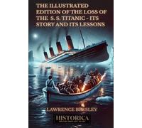 L'EDIZIONE ILLUSTRATA DELLA PERDITA DEL S. S. TITANIC - LA SUA STORIA E LE SUE LEZIONI (STORICA - STORIA PREVISTA ALLA VITA)