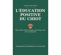 L'ÉDUCATION POSITIVE DU CHIOT: Bien choisir et bien éduquer votre chiot, sans cris ni contrainte: 207