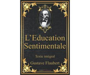 L'Education Sentimentale: Gustave Flaubert | Texte intégral | G&W Editions (Annoté)