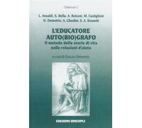 L'educatore auto(bio)grafo. Il metodo delle storie di vita nelle relazioni...