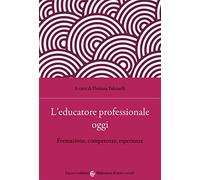 L' educatore professionale oggi. Formazione, competenze, esperienze