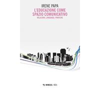L'educazione come spazio comunicativo. Relazioni, linguaggi, pratiche - Pa...