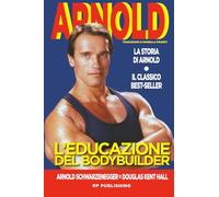 L' educazione del bodybuilder. La storia di Arnold