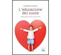 L'educazione del cuore. Semplici passi per allenare un cuore virtuoso