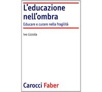 L'educazione nell'ombra. Aver cura della fragilità