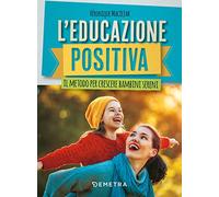 L' educazione positiva. Il metodo per crescere bambini sereni