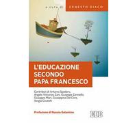 L'educazione secondo papa Francesco. Atti della Giornata pedagogica del centro studi per la scuola cattolica (Roma, 14 ottobre 2017)