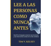 Lee a Las Personas Como Nunca Antes: Descifra el lenguaje corporal, las emociones y las intenciones ocultas en la vida cotidiana