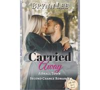 Lee, Brynn Carried Away: A Second Chance Small Town Sweet Romance Book NUOVO