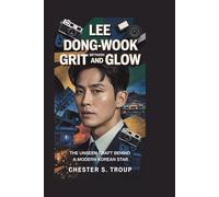 Lee Dong-wook: Between Grit and Glow: The Unseen Craft Behind a Modern Korean Star