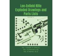 Lee-Enfield Rifle Exploded Drawings and Parts Lists: Rifles No. 1 MARK III (SMLE) - No. 3 (Pattern 14) - No. 4 Marks I & 2
