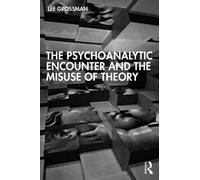Lee Grossman The Psychoanalytic Encounter and the Misuse of Theory (Tascabile)