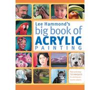 lee hammond s big book of acrylic painting fast and easy techniques for painting your favorite subjects by hammond lee 2012 paperback: Fast, easy techniques for painting your favorite subjects