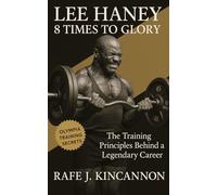 Lee Haney: 8 Times to Glory: The Training Principles Behind a Legendary Career