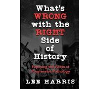 What’s Wrong with the Right Side of History: Exposing the Roots of Progressive Pathology
