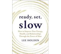 Ready, Set, Slow: How to Improve Your Energy, Health, and Relationships Through the Power of Slow