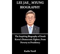LEE JAE_MYUNG: The Inspiring Biography of South Korea’s Democratic Fighter, From Poverty to Presidency