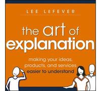 Lee LeFever The Art of Explanation (Tascabile)