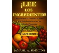 ¡LEE LOS INGREDIENTES!: Reclamando la Comida, la Salud y la Vida Consciente en un Mundo Procesado