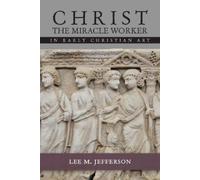 Lee M. Jefferson Christ the Miracle Worker in Early Christian Art (Tascabile)