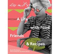 Lee Miller, A life with Food, Friends and Recipes by Ami Bouhassane