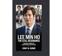 Lee Min Ho: The Still Resonance: How Korea’s Timeless Star Captured Hearts Across the World